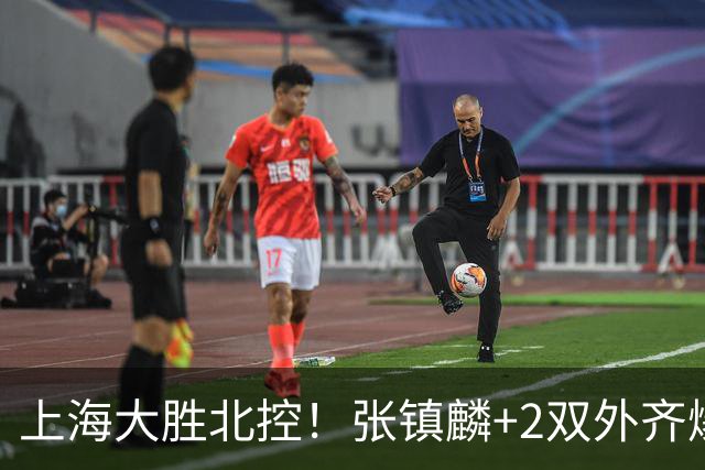 上海大胜北控！张镇麟+2双外齐爆，2首发辅助，廖三宁张帆死顶！