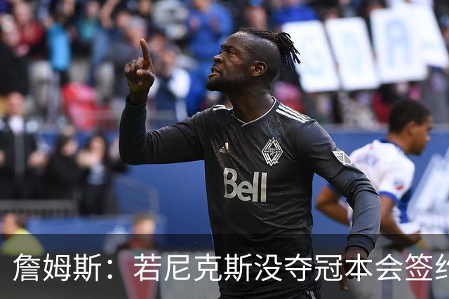 詹姆斯：若尼克斯没夺冠本会签约，如今只能从客队替补席看戒指夜